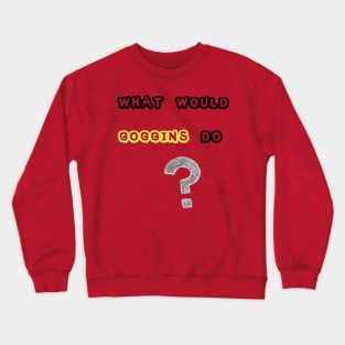 WHAT WOULD GOGGINS DO Motivational and Inspiring T-Shirt Crewneck Sweatshirt